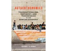 Autochthonomies: Transnationalism, Testimony, and Transmission in the African Diaspora (New Black Studies Series)