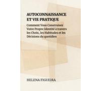 Autoconnaissance Et Vie Pratique: Comment Vous Construisez Votre Propre Identité à travers les Choix, les Habitudes et les Décisions du quotidien (IDENTITÉ, VALEURS ET SENS)