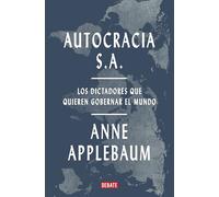 Autocracia S.A.: Los Dictadores Que Quieren Gobernar El Mundo / Autocracy, Inc.: The Dictators Who Want to Run the World: Los dictadores que quieren ... / The Dictators Who Want to Run the World