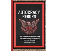 AUTOCRACY REBORN: How Political Polarization Fuels the Rise of Authoritarianism in the 21st Century (Power & Politics in the Modern World : Clear ... ... Policies, and the Shaping of Our Future)