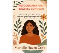 AUTOCUIDADO PARA MUJERES CON TDAH: Rutinas sencillas para aliviar el estrés, mejorar la concentración y lograr una vida diaria más tranquila