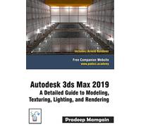 Autodesk 3ds Max 2019 : A Detailed Guide to Modeling, Texturing, Lighting, and Rendering
