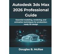 Autodesk 3ds Max 2026 Professional Guide: Essential modeling, rendering, and animation techniques for production-ready 3D design: 9 (The Practical Guide Series)