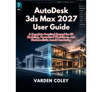 AutoDesk 3ds Max 2027 User Guide: A Complete Practical Manual for 3D Modeling, Procedural Workflows, and Photorealistic Arnold Rendering