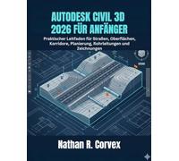 AUTODESK CIVIL 3D 2026 FÜR ANFÄNGER: Praktischer Leitfaden für Straßen, Oberflächen, Korridore, Planierung, Rohrleitungen und Zeichnungen
