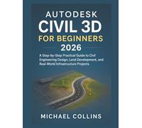 Autodesk Civil 3D for Beginners 2026: A Step-by-Step Practical Guide to Civil Engineering Design, Land Development, and Real-World Infrastructure Projects (Next-Gen CAD Learning Series)
