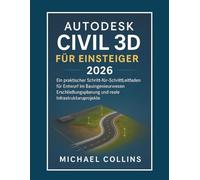 Autodesk Civil 3D für Einsteiger 2026: Eine praxisorientierte Schritt-für-Schritt-Anleitung für Tiefbauplanung, Landentwicklung und reale Infrastrukturprojekte