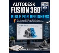 Autodesk Fusion 360 Bible for Beginners: The Complete CAD Design Guide for Makers, Engineers, Students, and 3D Printing Enthusiasts