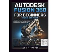 Autodesk Fusion 360 for Beginners 2026 Edition: The Complete Step-by-Step Guide to Autodesk Fusion (Formerly Fusion 360) 3D Modeling, Assemblies, ... Series - Master the future of 3D Design)