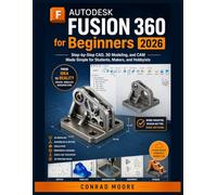 Autodesk Fusion 360 for Beginners 2026: Step-by-Step CAD, 3D Modeling, and CAM Made Simple for Students, Makers, and Hobbyists.