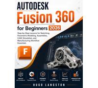 AUTODESK Fusion 360 for Beginners 2026: Step-by-Step Lessons for Sketching, Parametric Modeling, Assemblies, CAM, Simulation, and Manufacturing Workflow Essentials