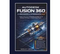 Autodesk Fusion 360 for Beginners & Intermediates 2026: A Step-by-Step Guide to 3D Modeling, Assemblies, Technical Drawings, 3D Printing, and ... (CAD & Product Design Mastery Series)