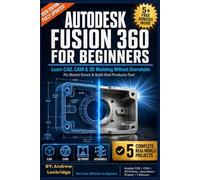 Autodesk Fusion 360 For Beginners: Learn CAD, CAM & 3D Modeling Without Overwhelm - Fix Sketch Errors & Build Real Products Fast (FULL COLOR) (3d printing books)