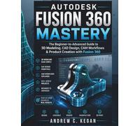 AutoDesk Fusion 360 Mastery:: The Complete Guide to 3D Design, CAD/CAM, and Manufacturing for Engineers and Makers.