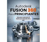 Autodesk Fusion 360 Para Principiantes: Guía paso a paso para el diseño para impresión 3D y CNC