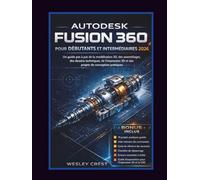 Autodesk Fusion 360 pour Débutants et Intermédiaires 2026: Un guide étape par étape pour la modélisation 3D, les assemblages, les dessins techniques, ... 3D et les projets de conception pratiques