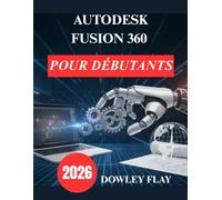 Autodesk Fusion 360 pour débutants: Manuel pratique de modélisation et de simulation 3D