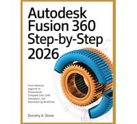 Autodesk Fusion 360 Step-by-Step 2026: From Absolute Beginner to Professional: Complete CAD, CAM, Simulation, and Manufacturing Workflows