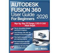 AUTODESK FUSION 360 USER GUIDE FOR BEGINNERS 2026: Step-by-Step 3D Design, CAD & CAM Made Simple