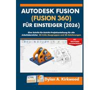 Autodesk Fusion (Fusion 360) für Einsteiger (2026): Eine Schritt-für-Schritt-Projektanleitung für alle Arbeitsbereiche: 3D-CAD, Baugruppen und 2D-Zeichnungen mit wichtigen Tastenkürzeln