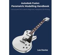 Autodesk Fusion Parametric Modelling Handbook: A Structured CAD Guide for Beginners, Hobbyists & 3D Printin