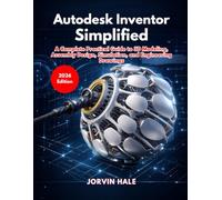 Autodesk Inventor Simplified (2026 Edition): A Complete Practical Guide to 3D Modeling, Assembly Design, Simulation, and Engineering Drawings