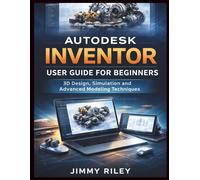 Autodesk Inventor User Guide For Beginners: 3D Design, Simulation, and Advanced Modeling Techniques (CADzenith Success Guides)