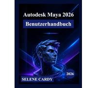 Autodesk Maya 2026 Benutzerhandbuch: Ein umfassendes Schritt-für-Schritt-Handbuch zur Beherrschung von 3D-Modellierung, Animation, visuellen Effekten und Rendering