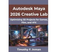 Autodesk Maya 2026 Creative Lab: Optimizing 3D Projects for Games, Film, and VFX (FutureStack Series)