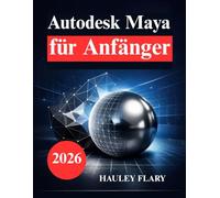 Autodesk Maya für Anfänger: Lerne 3D Modellierung und Animation auf einfache Weise