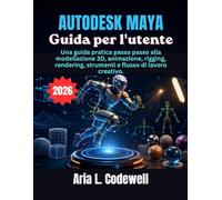 Autodesk Maya Guida per l'utente: Una guida pratica passo passo alla modellazione 3D, animazione, rigging, rendering, strumenti e flusso di lavoro creativo.