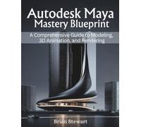 Autodesk Maya Mastery Blueprint: A Comprehensive Guide to Modeling, 3D Animation, and Rendering (Engineering and design software books)