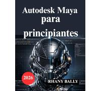 Autodesk Maya para principiantes: Guía de modelado, animación y renderizado 3D