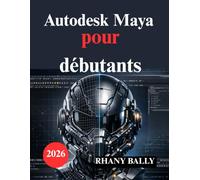 Autodesk Maya pour débutants: Guide de modélisation, d'animation et de rendu 3D