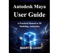 Autodesk Maya User Guide: A Practical Manual to 3D Modeling, Animation