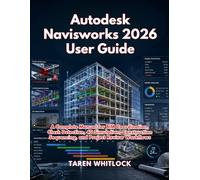 Autodesk Navisworks 2026 User Guide: A Complete Manual for BIM Coordination, Clash Detection, 4D Simulation, Construction Sequencing, and Project Review Workflows