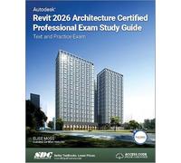 Autodesk Revit 2026 Architecture Certified Professional Exam Study Guide: Text and Practice Exam