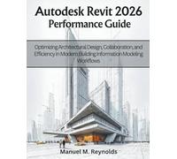 Autodesk Revit 2026 Performance Guide: Optimizing Architectural Design, Collaboration, and Efficiency in Modern Building Information Modeling Workflows: 3 (Engineering and design software books)