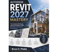 Autodesk Revit 2027 Mastery: The Complete BIM Design and Documentation Guide for Modern Architecture Professionals: 4 (FutureTech Professional Series)