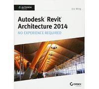 Autodesk Revit Architecture 2014: No Experience Required Autodesk Official Press