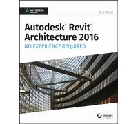 Autodesk Revit Architecture 2016 No Experience Required: Autodesk Official Press