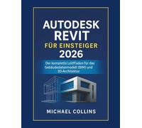 Autodesk Revit für Anfänger 2026: Der vollständige Leitfaden zu Building Information Modeling (BIM) und 3D-Architektur (CAD-Lernreihe der nächsten Generation)