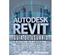 Autodesk Revit Guía de usuario: El Manual Completo de Principiantes a Profesionales sobre Modelado de Información de Edificios, Arquitectura ... Colaboración en Proyectos, Documentación.