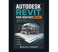 Autodesk Revit pour débutants 2026: Un guide pas à pas de la modélisation BIM, des plans d’étage, de la conception 3D et de la documentation de construction.