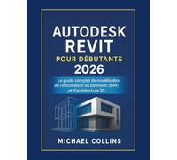 Autodesk Revit pour les débutants 2026: Le guide complet de la modélisation des informations du bâtiment (BIM) et de l'architecture 3D (série d'apprentissage CAO de nouvelle génération)