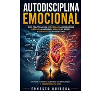 Autodisciplina Emocional:: Guía Práctica Para Controlar las Emociones, Superar la Ansiedad, Reducir el Estrés y Fortalecer la Autoestima