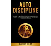 Autodiscipline: Développez un esprit de moine, des habitudes inébranlables, une force mentale de Navy SEAL et boostez votre productivité pour réussir ... pour un état d’esprit résilient)
