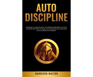 Autodiscipline: Développez un esprit de moine, des habitudes inébranlables, une force mentale de Navy SEAL et boostez votre productivité pour réussir ... pour un état d’esprit résilient)