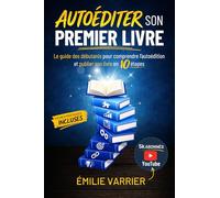 Autoéditer son premier livre: Le guide des débutants pour comprendre l’autoédition, et publier son livre en 10 étapes