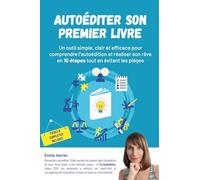 Autoéditer son premier livre: Un outil simple, clair et efficace pour comprendre l’autoédition et réaliser son rêve en 10 étapes tout en évitant les pièges !